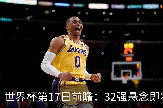 世界杯第17日前瞻：32强悬念即将全部揭晓 39岁超巨争创神迹